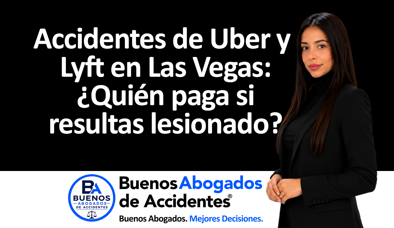 Buenos Abogados de Accidentes- Accidentes de Uber y Lyft en Las Vegas- ¿Quién paga si resultas lesionado_