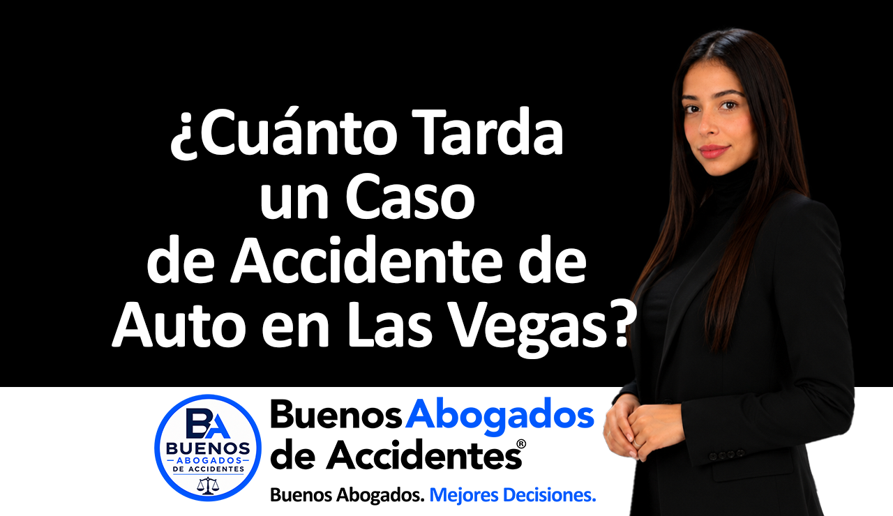 buenosabogadosdeaccidentes- ¿Cuánto Tarda un Caso de Accidente de Auto en Las Vegas?